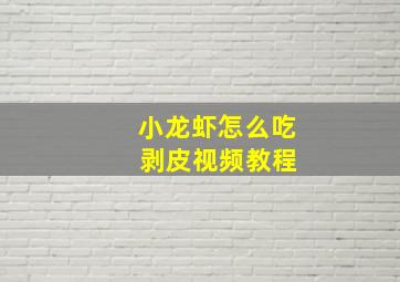 小龙虾怎么吃 剥皮视频教程